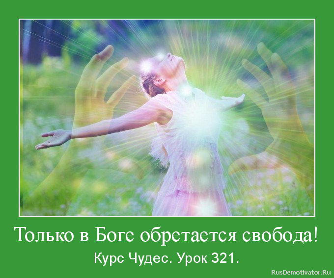 Только в Боге обретается свобода! - Курс Чудес. Урок 321. Только в Боге обретается свобода! - Курс Чудес. Урок 321.