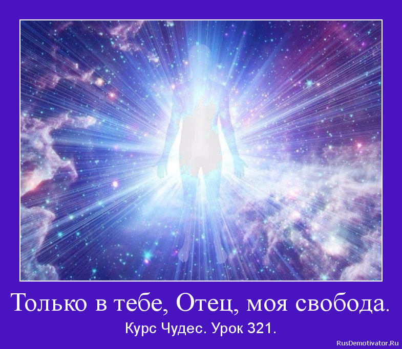 Только в тебе, Отец, моя свобода. - Курс Чудес. Урок 321. Только в тебе, Отец, моя свобода. - Курс Чудес. Урок 321.