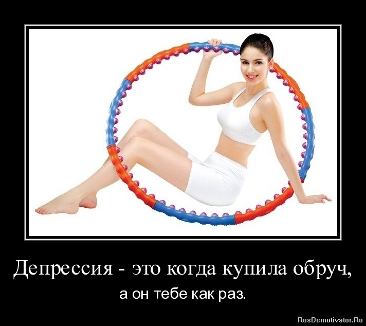 Депрессия - это когда купила обруч, - а он тебе как раз. Депрессия - это когда купила обруч, - а он тебе как раз.