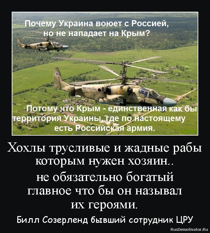 Хохлы трусливые и жадные рабы
которым нужен хозяин..
не обязательно богатый
главное что бы он называл
их героями. - Билл Созерленд бывший сотрудник ЦРУ Хохлы трусливые и жадные рабы
которым нужен хозяин..
не обязательно богатый
главное что бы он называл
их героями. - Билл Созерленд бывший сотрудник ЦРУ