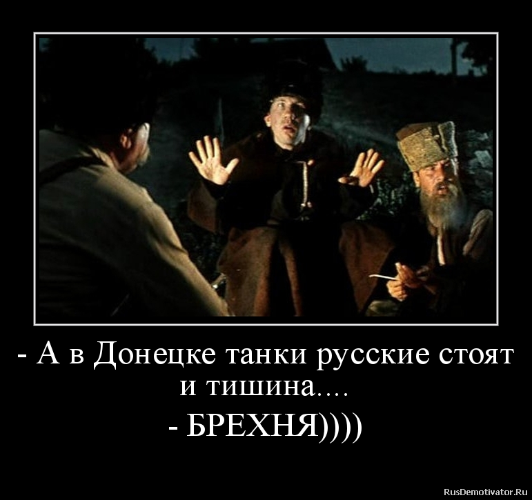 - А в Донецке танки русские стоят
и тишина....
- БРЕХНЯ)))) - А в Донецке танки русские стоят
и тишина....
- БРЕХНЯ))))