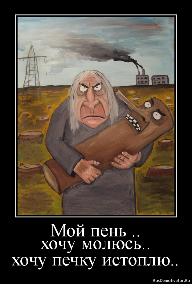 Мой пень ..
хочу молюсь..
хочу печку истоплю.. Мой пень ..
хочу молюсь..
хочу печку истоплю..