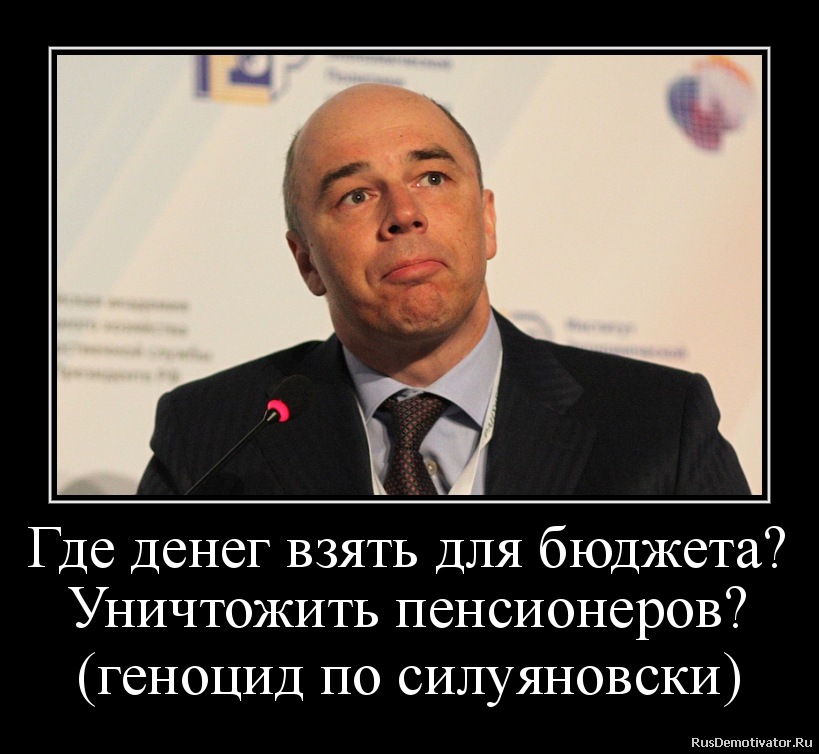 Где денег взять для бюджета?
Уничтожить пенсионеров?
(геноцид по силуяновски) Где денег взять для бюджета?
Уничтожить пенсионеров?
(геноцид по силуяновски)