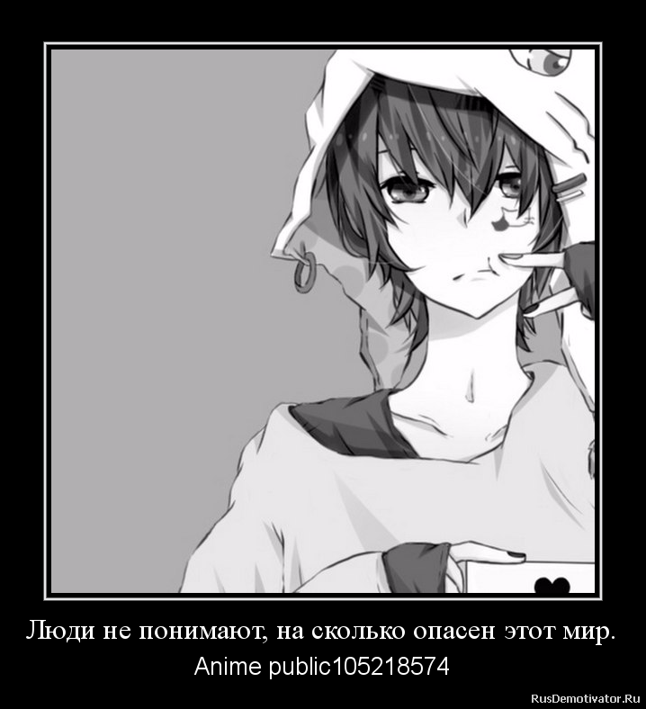 Люди не понимают, на сколько опасен этот мир. - Anime public105218574 Люди не понимают, на сколько опасен этот мир. - Anime public105218574
