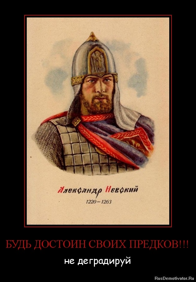 БУДЬ ДОСТОИН СВОИХ ПРЕДКОВ!!! - не деградируй БУДЬ ДОСТОИН СВОИХ ПРЕДКОВ!!! - не деградируй