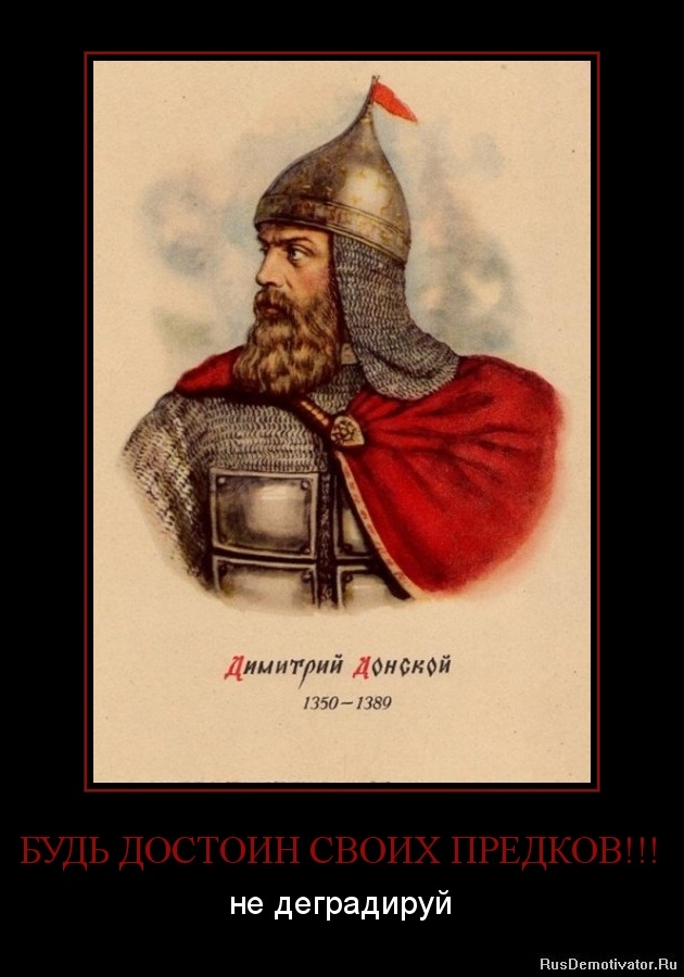 БУДЬ ДОСТОИН СВОИХ ПРЕДКОВ!!! - не деградируй БУДЬ ДОСТОИН СВОИХ ПРЕДКОВ!!! - не деградируй