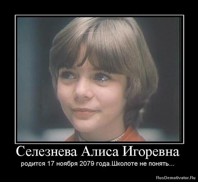Селезнева Алиса Игоревна - родится 17 ноября 2079 года. Гостья из будущего - Фильм
