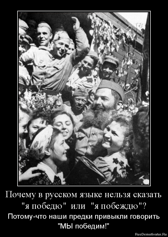 Почему в русском языке нельзя сказать "я победю" или "я побеждю"? - Потому-что наши предки привыкли говорить "МЫ победим!"
