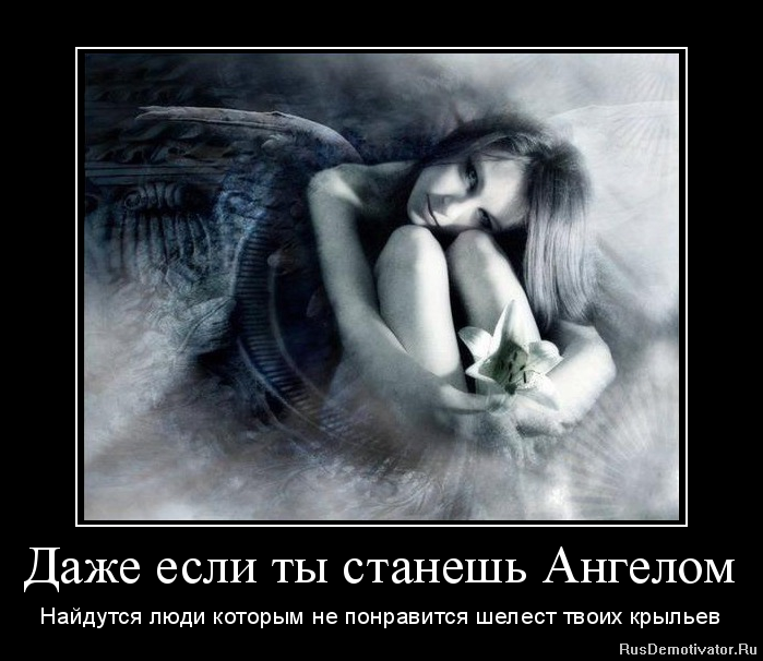 Даже если ты станешь Ангелом - Найдутся люди которым не понравится шелест твоих крыльев